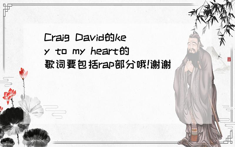 Craig David的key to my heart的歌词要包括rap部分哦!谢谢