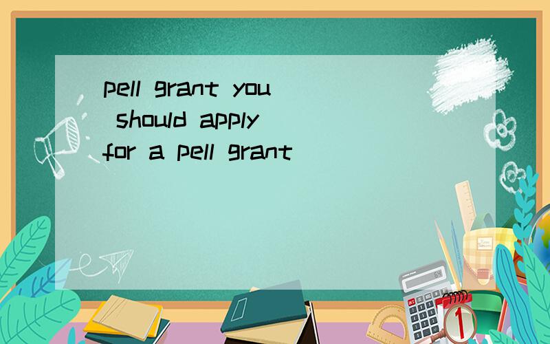 pell grant you should apply for a pell grant