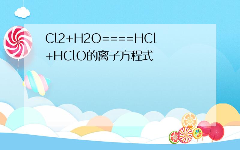 Cl2+H2O====HCl+HClO的离子方程式