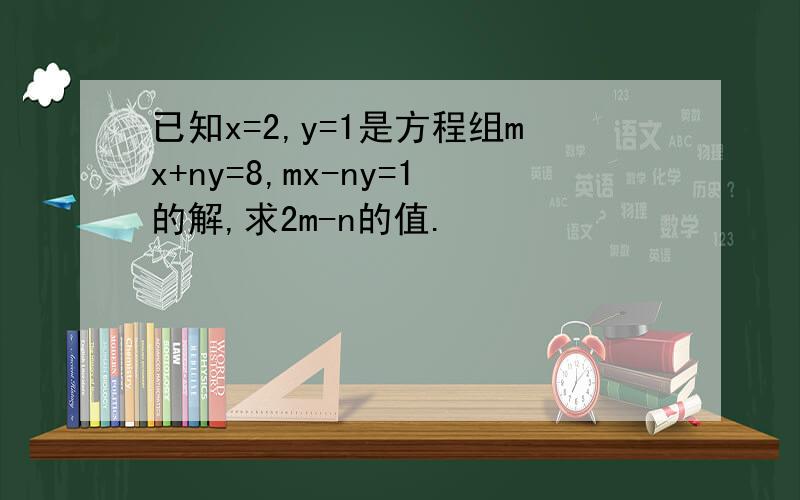 已知x=2,y=1是方程组mx+ny=8,mx-ny=1的解,求2m-n的值.