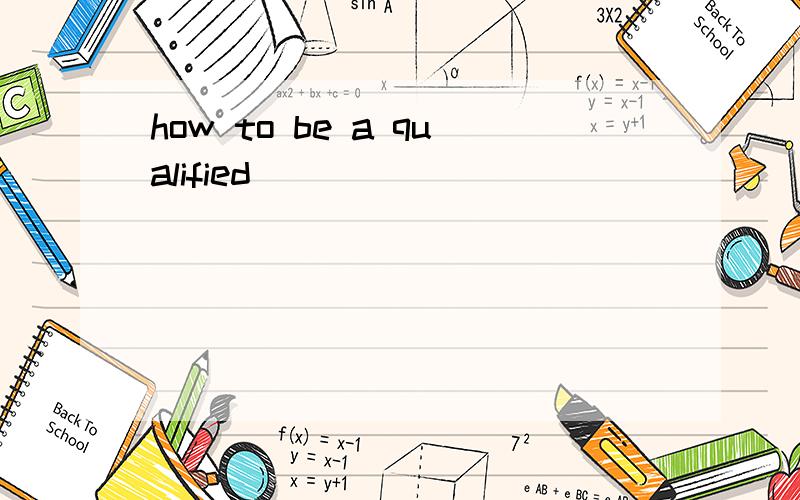 how to be a qualified