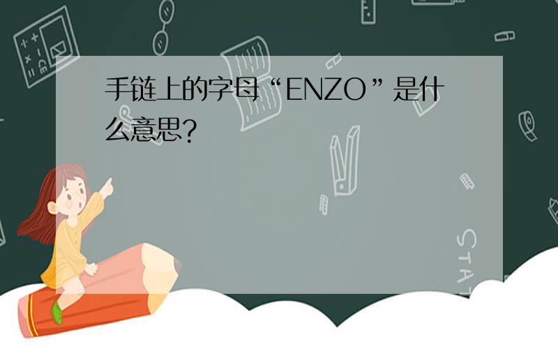 手链上的字母“ENZO”是什么意思?