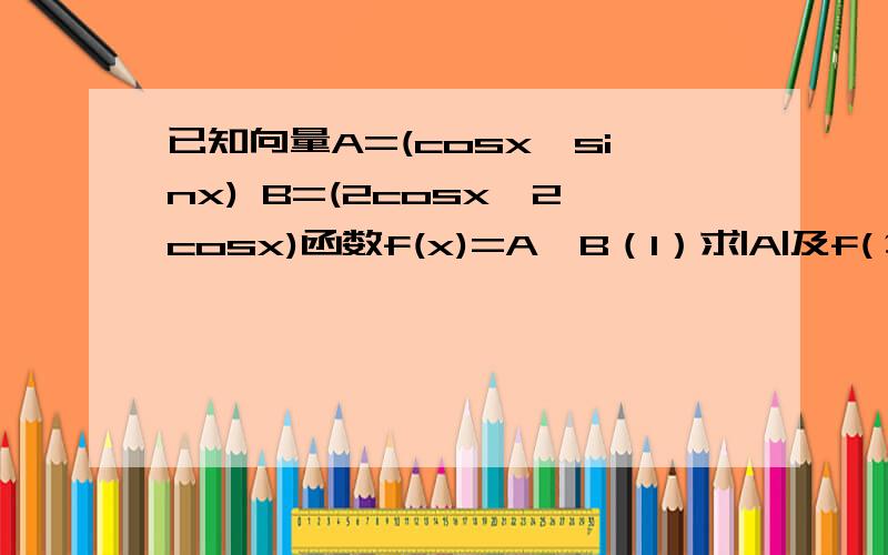 已知向量A=(cosx,sinx) B=(2cosx,2cosx)函数f(x)=A*B（1）求|A|及f(π/24)的值 （2）在锐角▷ABC中 abc分别是ABC的对边,且F(C+π/24)=1,c=4,ab=3,求▷ABC的周长
