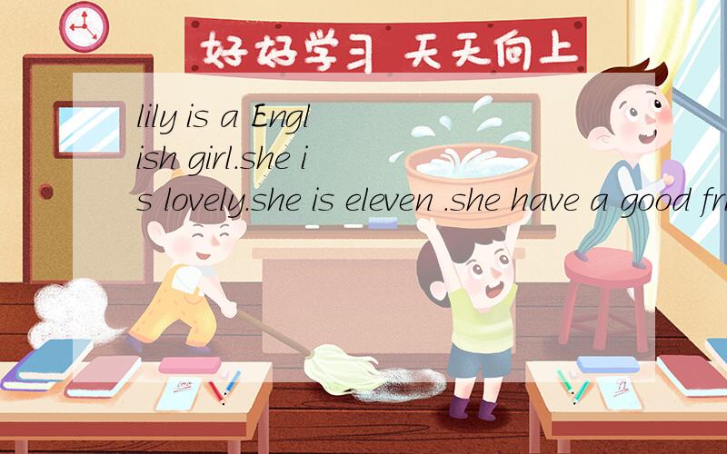 lily is a English girl.she is lovely.she is eleven .she have a good frieng.翻译,并找出其中每行的错误lily is a English girl.she is lovely.she is eleven .she have a good frieng.her name is sarah.they are classmate.is big.its on the second f