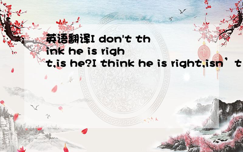 英语翻译I don't think he is right,is he?I think he is right,isn’t he?she thinks you work hard,does she?