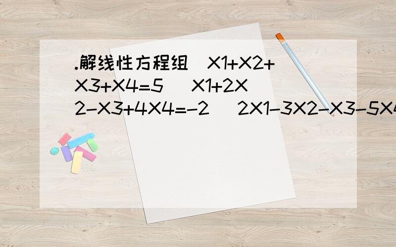.解线性方程组｜X1+X2+X3+X4=5 ｜X1+2X2-X3+4X4=-2 ｜2X1-3X2-X3-5X4=-2 ｜3X1+X2+2X3+11X4=0