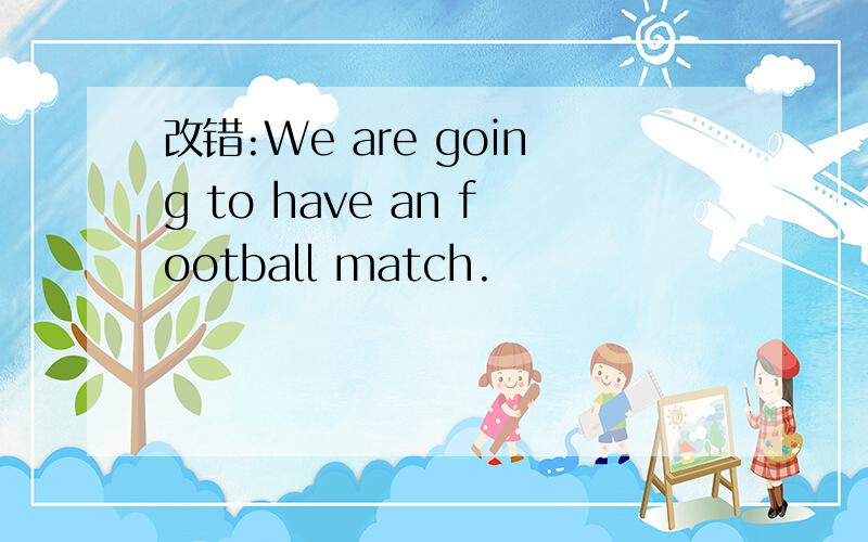 改错:We are going to have an football match.