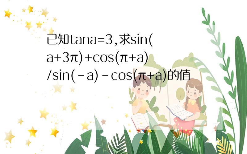 已知tana=3,求sin(a+3π)+cos(π+a)/sin(-a)-cos(π+a)的值