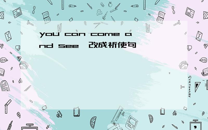 you can come and see【改成祈使句】