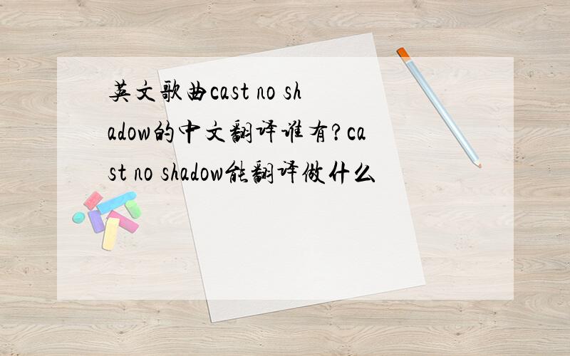 英文歌曲cast no shadow的中文翻译谁有?cast no shadow能翻译做什么