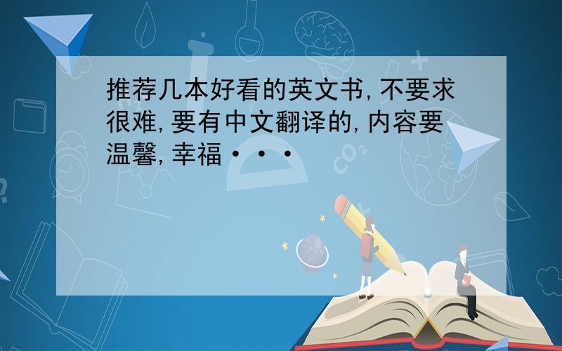 推荐几本好看的英文书,不要求很难,要有中文翻译的,内容要温馨,幸福···