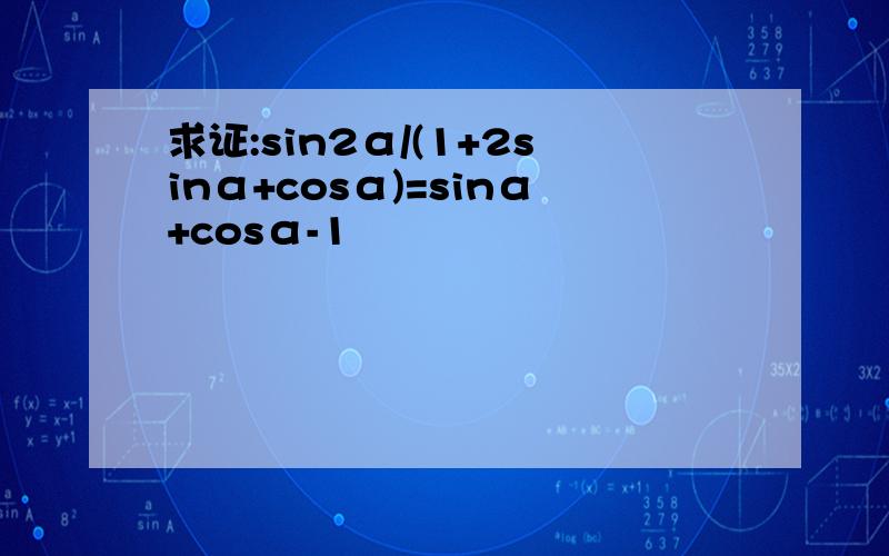 求证:sin2α/(1+2sinα+cosα)=sinα+cosα-1