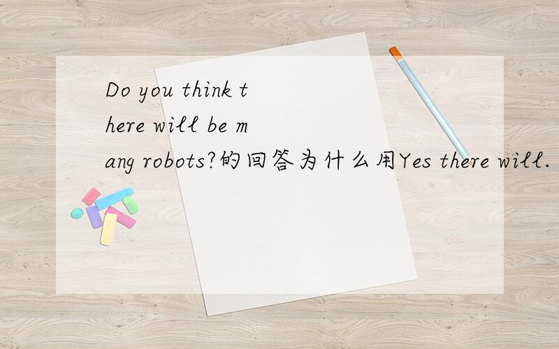 Do you think there will be mang robots?的回答为什么用Yes there will.