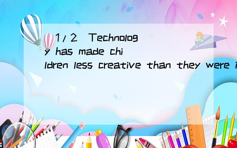 (1/2)Technology has made children less creative than they were in the pa