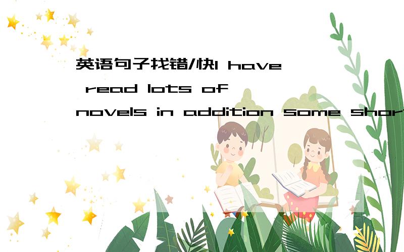 英语句子找错/快I have read lots of novels in addition some short story books.