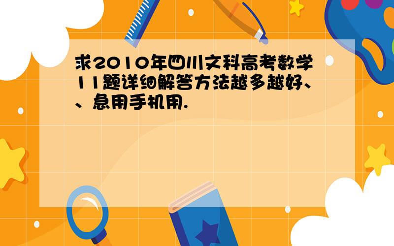求2010年四川文科高考数学11题详细解答方法越多越好、、急用手机用.