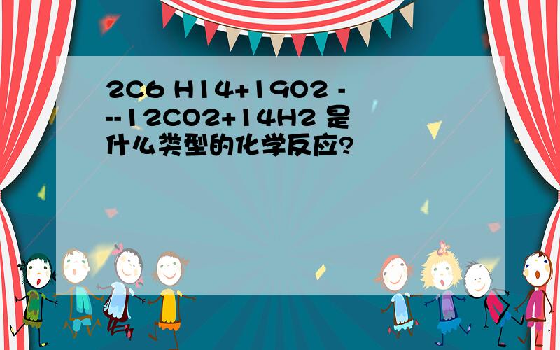 2C6 H14+19O2 ---12CO2+14H2 是什么类型的化学反应?
