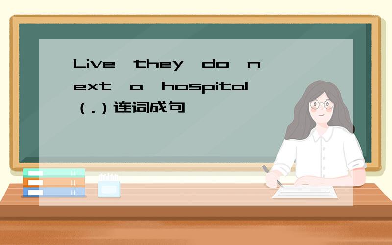 Live,they,do,next,a,hospital（.）连词成句