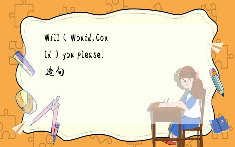 Will(Wouid,Could)you please.造句
