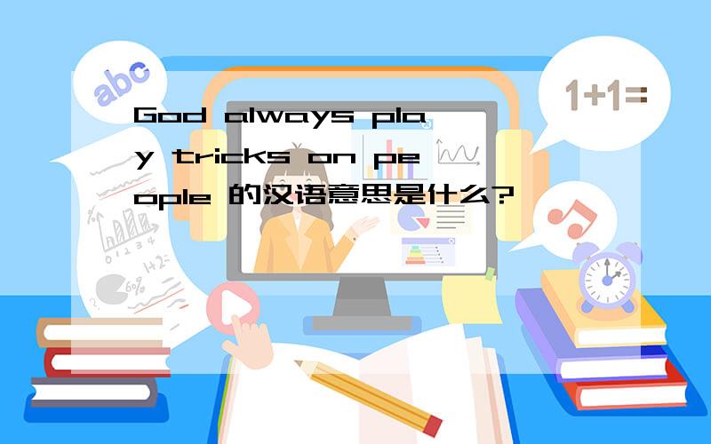 God always play tricks on people 的汉语意思是什么?