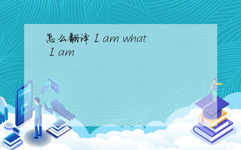 怎么翻译 I am what I am