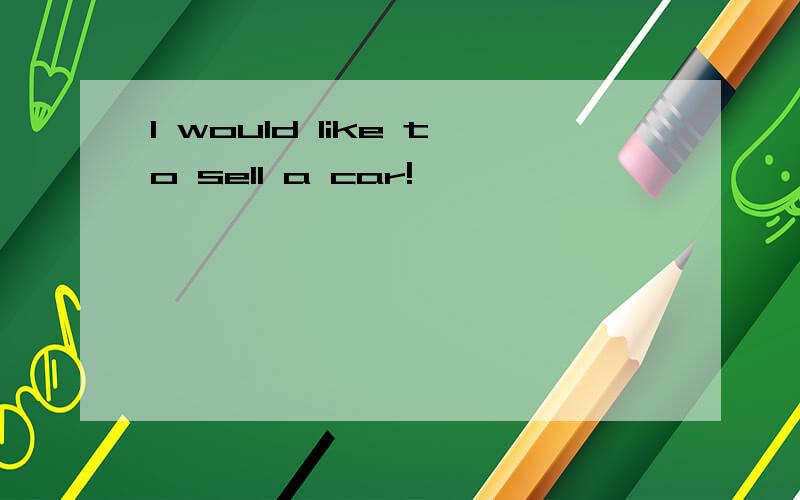 I would like to sell a car!