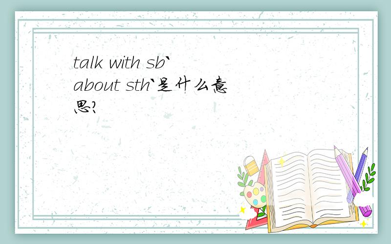 talk with sb` about sth`是什么意思?
