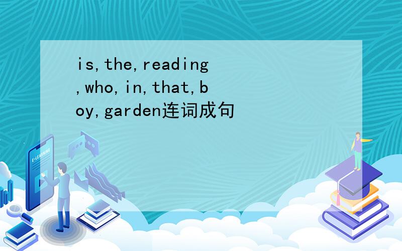 is,the,reading,who,in,that,boy,garden连词成句