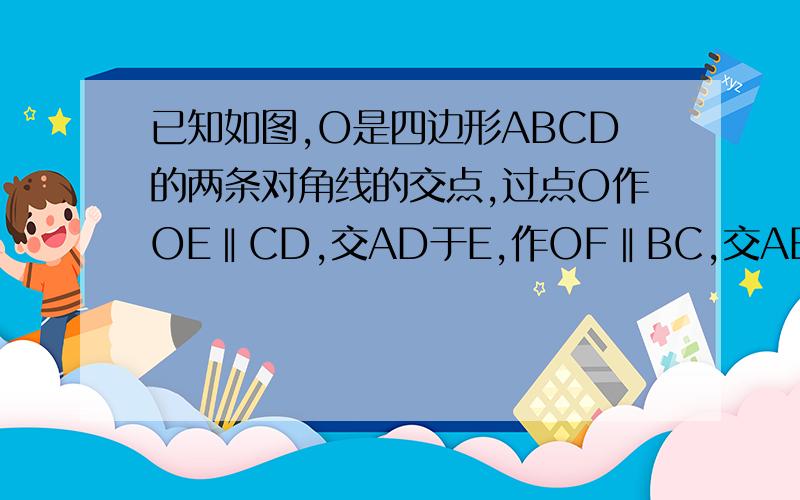 已知如图,O是四边形ABCD的两条对角线的交点,过点O作OE‖CD,交AD于E,作OF‖BC,交AB于F,连接EF