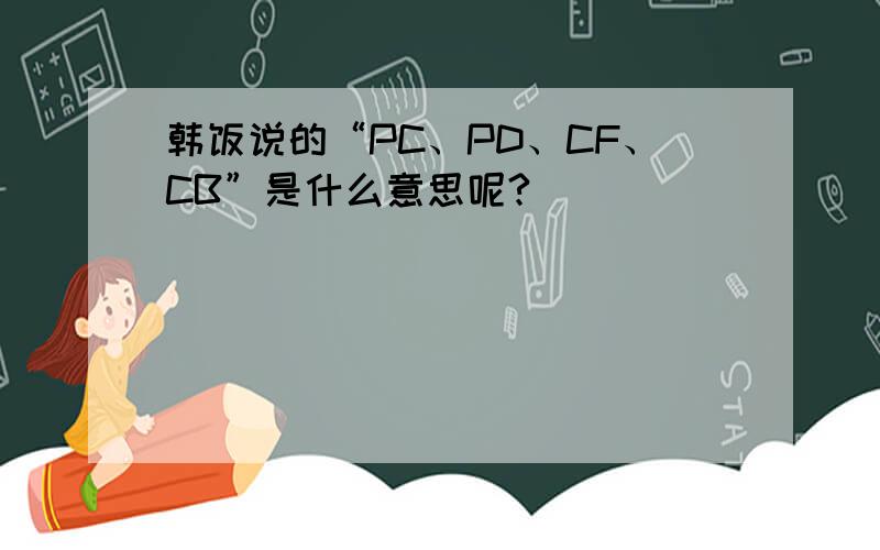 韩饭说的“PC、PD、CF、CB”是什么意思呢?