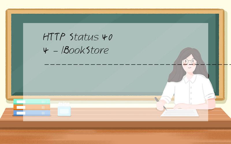 HTTP Status 404 - /BookStore--------------------------------------------------------------------------------type Status reportmessage /BookStoredescription The requested resource (/BookStore) is not available.-----------------------------------------