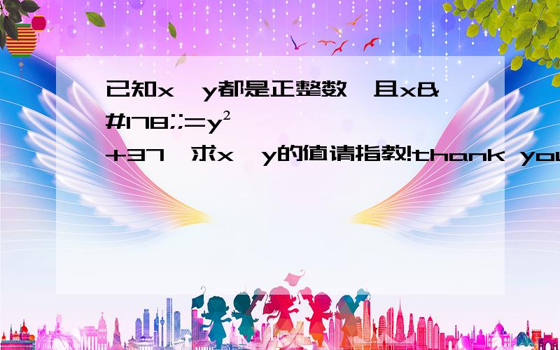 已知x,y都是正整数,且x²;=y²+37,求x,y的值请指教!thank you every much