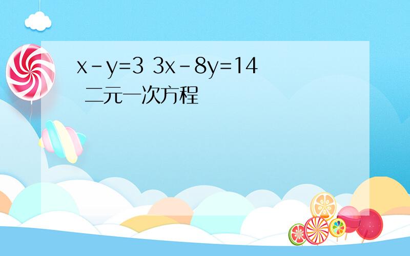 x-y=3 3x-8y=14 二元一次方程