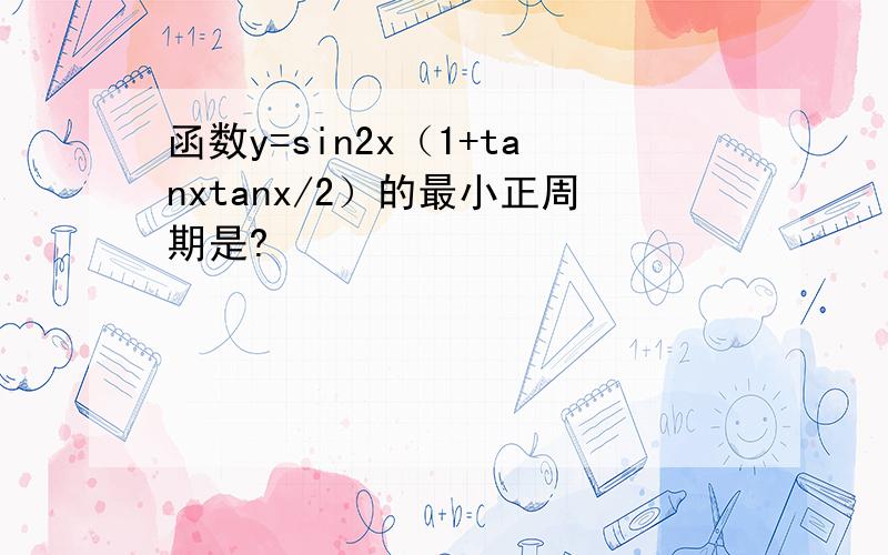 函数y=sin2x（1+tanxtanx/2）的最小正周期是?