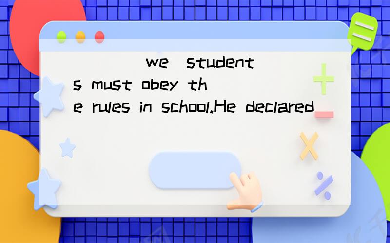 ___(we)students must obey the rules in school.He declared ___(he)could not possibly go to sleep with the noise.No provision was made for the other families,the Browns and ___(we).