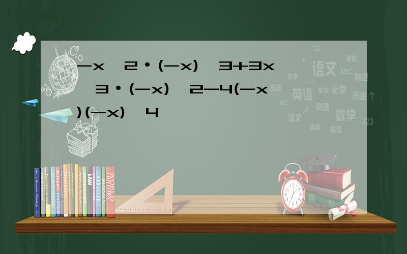 -x^2·(-x)^3+3x^3·(-x)^2-4(-x)(-x)^4