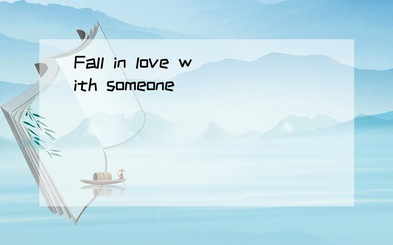 Fall in love with someone