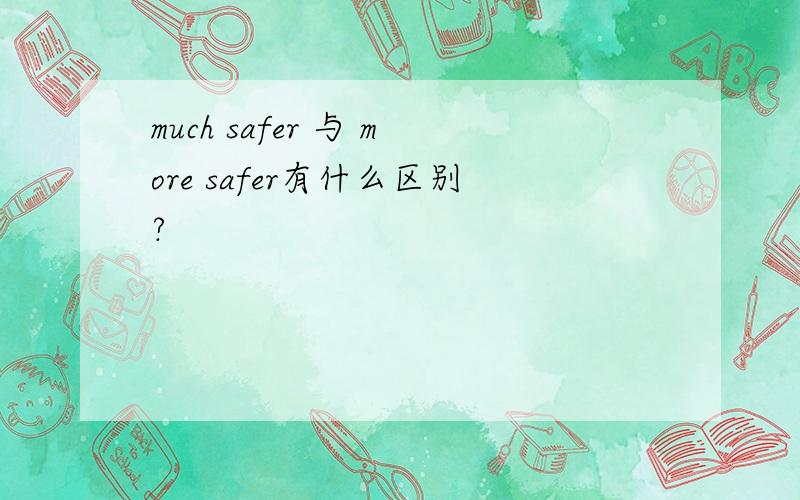 much safer 与 more safer有什么区别?