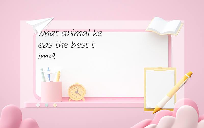 what animal keeps the best time?