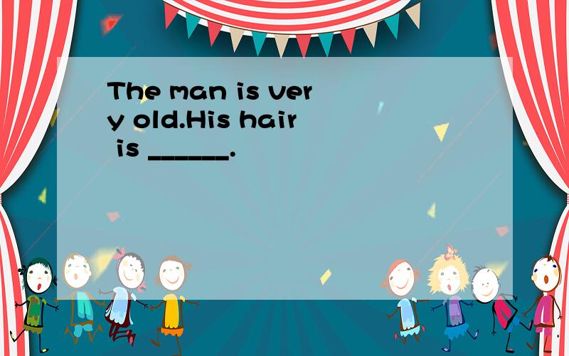 The man is very old.His hair is ______.