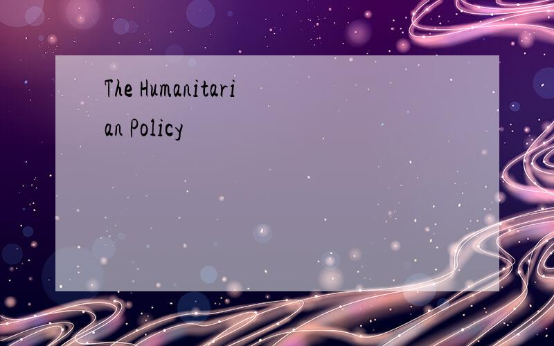 The Humanitarian Policy