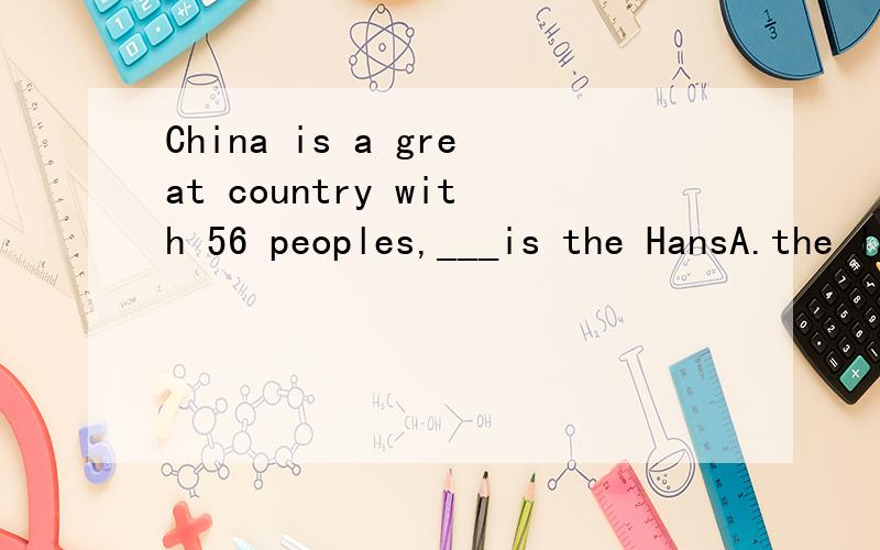 China is a great country with 56 peoples,___is the HansA.the largest population of it.B.the largest population of which.请问选哪一个 选b 我知道是定语从句 但a呢?理解成两个句子可以吗?
