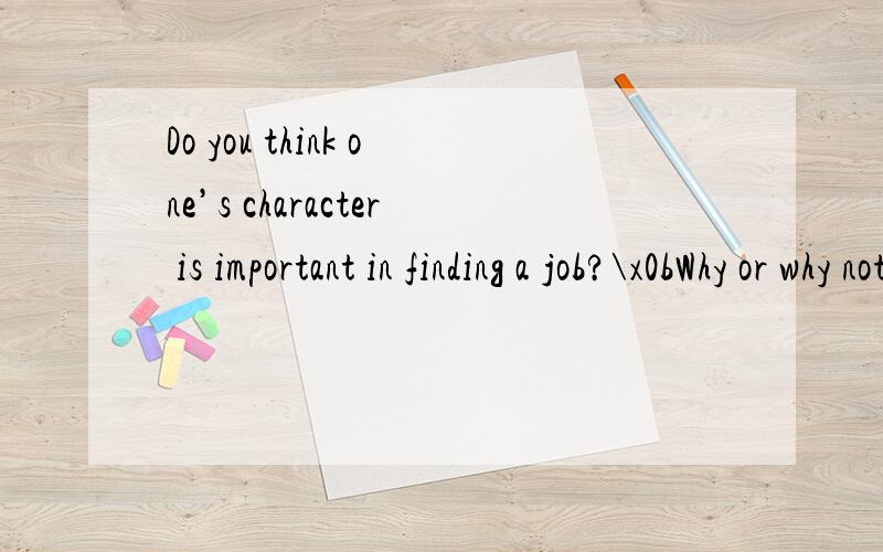 Do you think one’s character is important in finding a job?\x0bWhy or why not?急用英语回答长2分钟的讲演稿