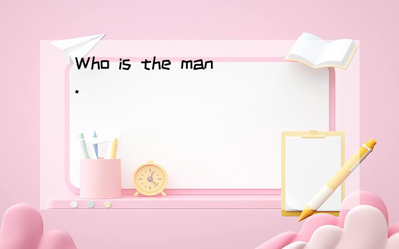 Who is the man.