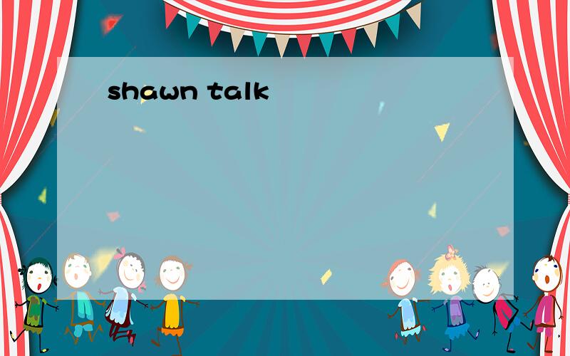 shawn talk
