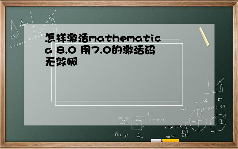 怎样激活mathematica 8.0 用7.0的激活码无效啊
