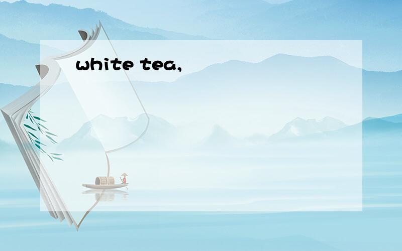 white tea,