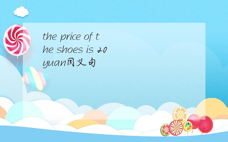 the price of the shoes is 20yuan同义句