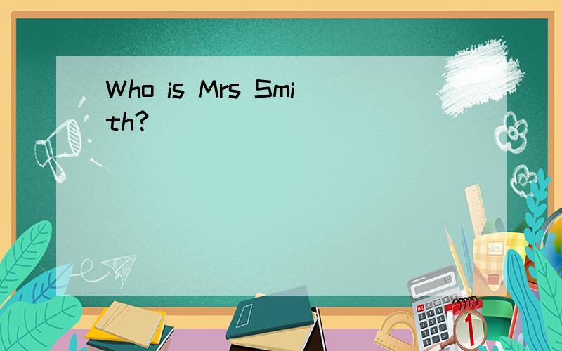 Who is Mrs Smith?