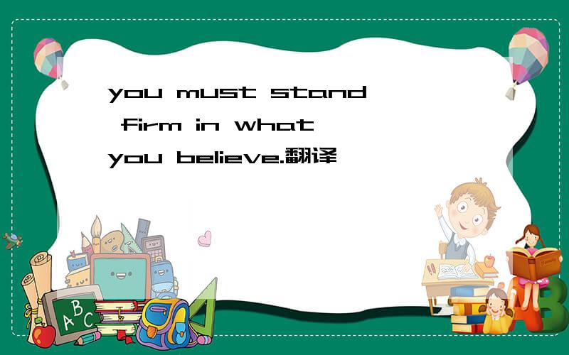 you must stand firm in what you believe.翻译